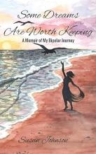 "Some Dreams Are Worth Keeping" A Memoir of My Bipolar Journey Book Cover