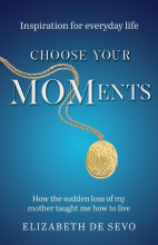 Choose Your MOMents - How the sudden loss of my mother taught me how to live (Inspiration for everyday life) Book Cover
