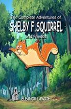 The Complete Adventures of SHELBY F. SQUIRREL and Friends book cover