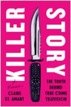 Killer Story: The Truth Behind True Crime Television  book cover