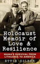 A Holocaust Memoir of Love & Resilience: Mama's Survival from Lithuania to America book cover