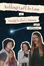 Nothing Left to Lose, or, How NOT to Start a Commune book cover