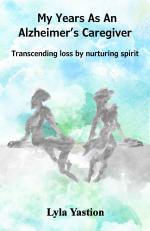 My Years as an Alzheimer's Caregiver: transcending loss by nurturing spirit Book Cover
